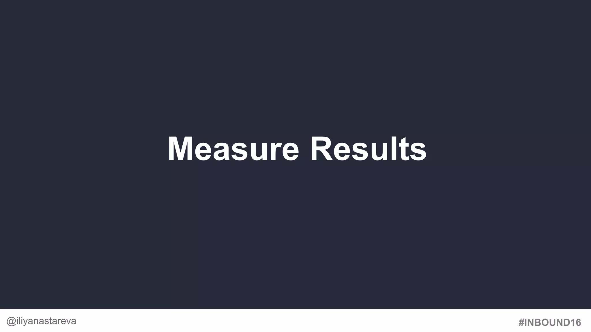 #INBOUND16
Measure Results
@iliyanastareva
 