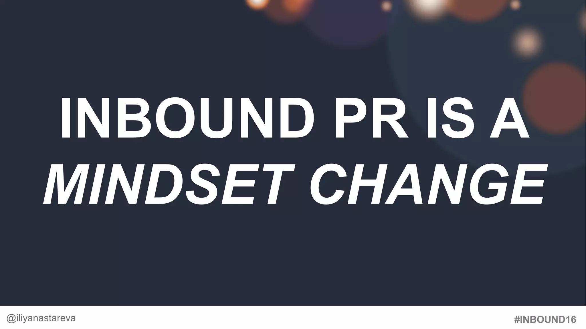 #INBOUND16
INBOUND PR IS A
MINDSET CHANGE
@iliyanastareva
 