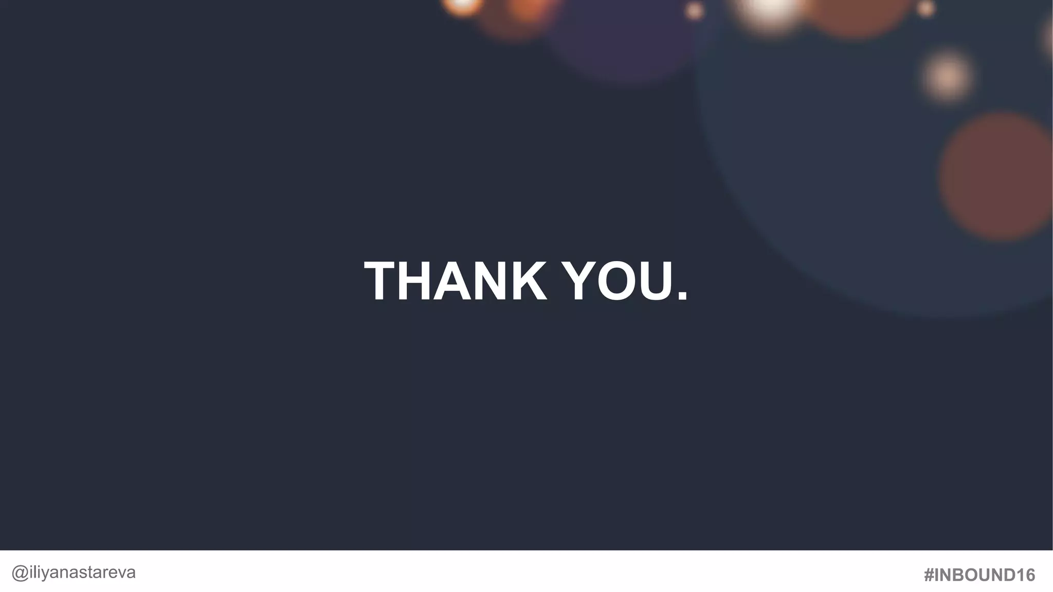 #INBOUND16
THANK YOU.
#InboundPR @iliyanastareva@iliyanastareva
 