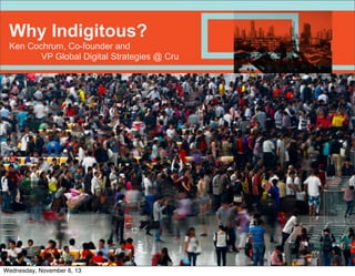 Why Indigitous?
Ken Cochrum, Co-founder and
VP Global Digital Strategies @ Cru

Wednesday, November 6, 13

 