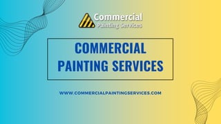 COMMERCIAL
PAINTING SERVICES
WWW.COMMERCIALPAINTINGSERVICES.COM
 