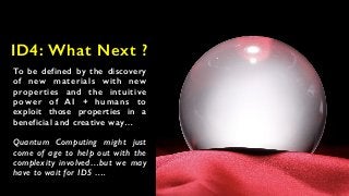 ID4: What Next ?
To be defined by the discovery
of new materials with new
properties and the intuitive
power of AI + human...