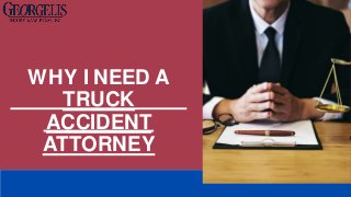 WHY I NEED A
TRUCK
ACCIDENT
ATTORNEY
 