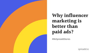 Why influencer
marketing is
better than
paid ads?
#WeSpreaddStories
spreadd.io
 