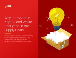 Why Innovation is
Key to Food Waste
Reduction in the
Supply Chain
Pressure to reduce food industry waste is transforming
the way companies operate. Here, we take a look
at how innovative technology and integrated
management systems can support ambitious goals.
etq.com
 