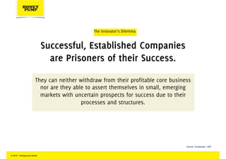 Successful, Established Companies
are Prisoners of their Success.
They can neither withdraw from their profitable core bus...