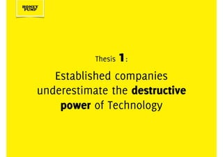 Thesis 1:
Established companies
underestimate the destructive
power of Technology
 