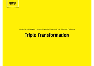 Strategic Framework for Established Firms to Overcome the Innovator’s Dilemma:
Triple Transformation
 