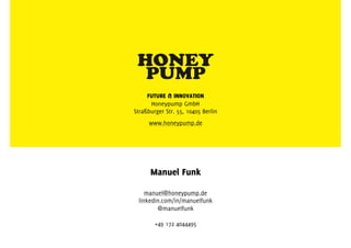 FUTURE & INNOVATION
Honeypump GmbH
Straßburger Str. 55, 10405 Berlin
www.honeypump.de
Manuel Funk
manuel@honeypump.de
link...