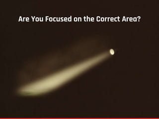Are You Focused on the Correct Area?
 