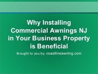 Brought to you by: coastlineawning.com
Why Installing
Commercial Awnings NJ
in Your Business Property
is Beneficial
 