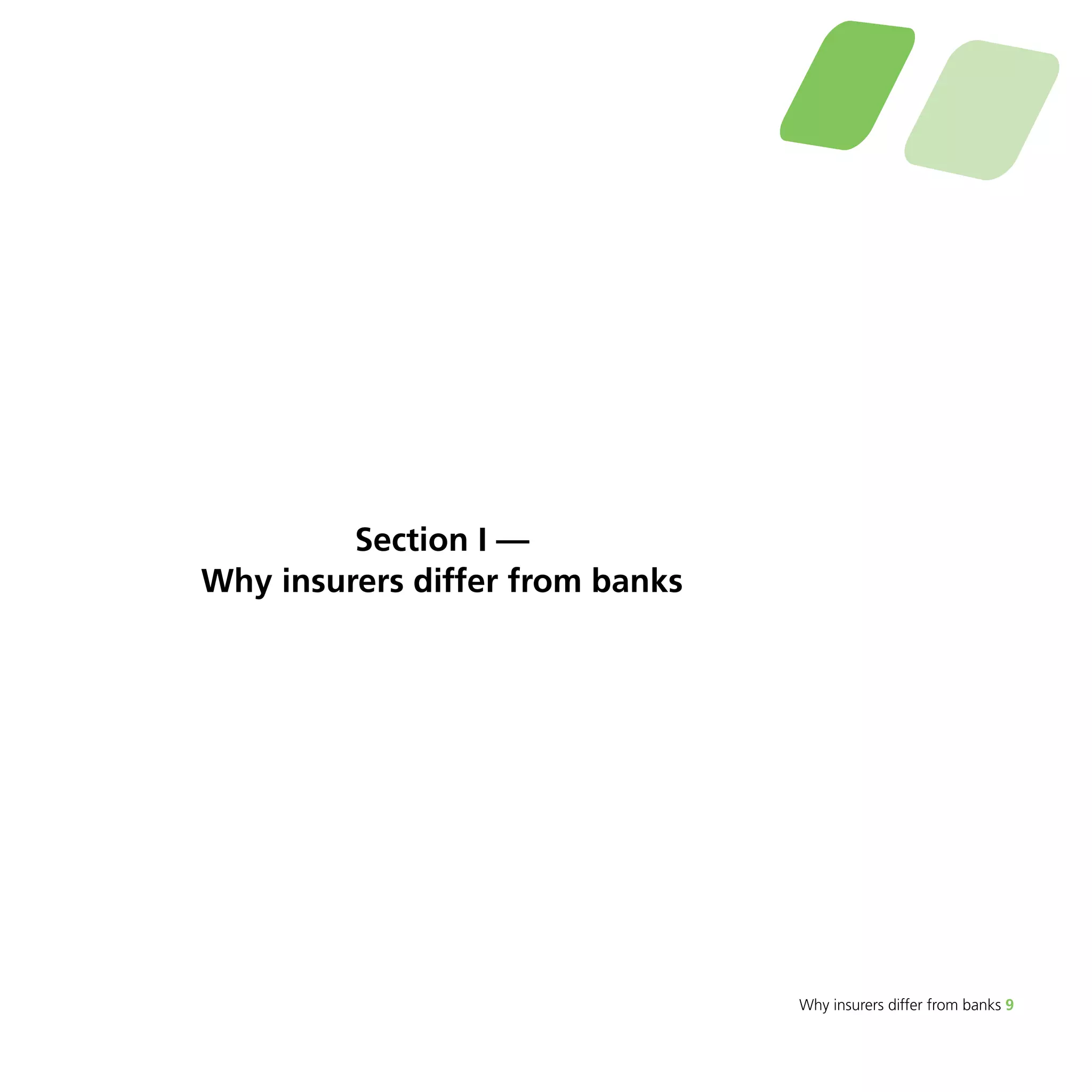 Why insurers differ from banks 9 
Section I — 
Why insurers differ from banks 
 