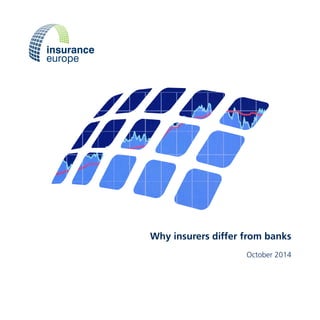 Why insurers differ from banks 
October 2014 
 