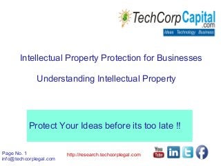Intellectual Property Protection for Businesses
Understanding Intellectual Property

Protect Your Ideas before its too late !!
Page No. 1
info@techcorplegal.com

http://research.techcorplegal.com

 
