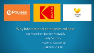 Why international companies collapse
Submitted by: Dareen Metwally
Sally Sanhory
Nourhan Mohamed
Nagham Khaled
 