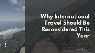 Why International
Travel Should Be
Reconsidered This
Year
Mack Prioleau
 