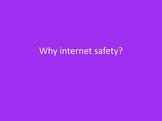 Why internet safety?
 