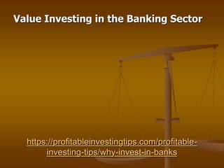 https://profitableinvestingtips.com/profitable-
investing-tips/why-invest-in-banks
Value Investing in the Banking Sector
 