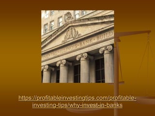 https://profitableinvestingtips.com/profitable-
investing-tips/why-invest-in-banks
 