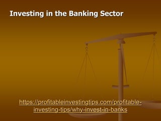 https://profitableinvestingtips.com/profitable-
investing-tips/why-invest-in-banks
Investing in the Banking Sector
 