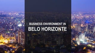 BUSINESS ENVIRONMENT IN
BELO HORIZONTE
 