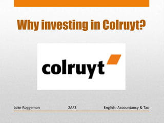 Why investing in Colruyt?




Joke Roggeman   2AF3   English: Accountancy & Tax
 