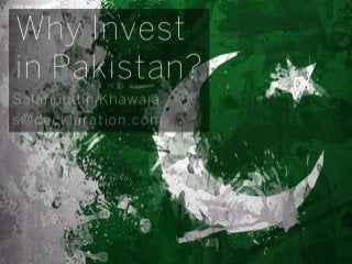 Why Invest
in Pakistan?
Salahuddin Khawaja
s@decklaration.com

-1-

 