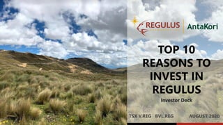 1TSX V. REG
TSX V.REG BVL.REG
TOP 10
REASONS TO
INVEST IN
REGULUS
AUGUST 2020
Investor Deck
 
