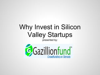 Why Invest in Silicon
Valley Startups
presented by:
 
