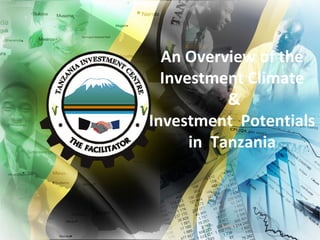 An Overview of the
Investment Climate
&
Investment Potentials
in Tanzania
 
