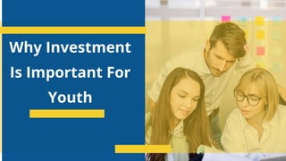 Why Investment
Is Important For
Youth
 