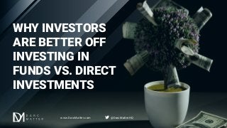 WHY INVESTORS
ARE BETTER OFF
INVESTING IN
FUNDS VS. DIRECT
INVESTMENTS
www.DarcMatter.com @DarcMatterHQ
 