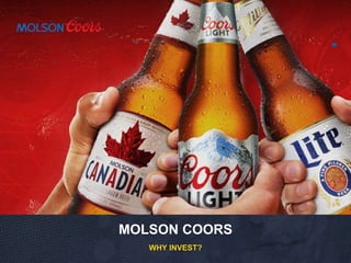 1
MOLSON COORS
WHY INVEST?
 