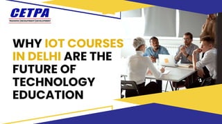 WHY IOT COURSES
IN DELHI ARE THE
FUTURE OF
TECHNOLOGY
EDUCATION
 