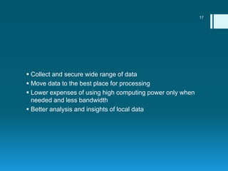  Collect and secure wide range of data
 Move data to the best place for processing
 Lower expenses of using high comput...