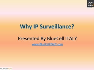 Why IP Surveillance? Presented By BlueCell ITALY www.BlueCelliTALY.com 