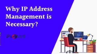 Why IP Address
Management is
Necessary?
 