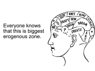 Everyone knows that this is biggest erogenous zone. 