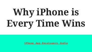 Why iPhone is
Every Time Wins
iPhone App Developers India
 