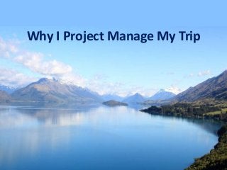 Why I Project Manage My Trip
 