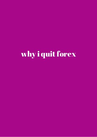 why i quit forex 
 