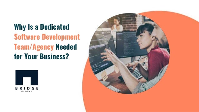Why Is a Dedicated
Software Development
Team/Agency Needed
for Your Business?
 
