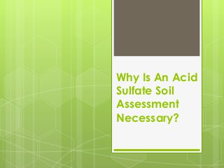 Why Is An Acid
Sulfate Soil
Assessment
Necessary?

 