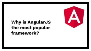 Why is AngularJS
the most popular
framework?
 