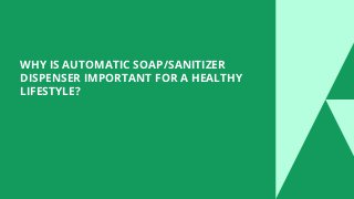 WHY IS AUTOMATIC SOAP/SANITIZER
DISPENSER IMPORTANT FOR A HEALTHY
LIFESTYLE?
 