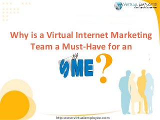 http:www.virtualemployee.com
Why is a Virtual Internet Marketing
Team a Must-Have for an
 