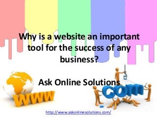 Why is a website an important
tool for the success of any
business?
Ask Online Solutions
http://www.askonlinesolutions.com/
 