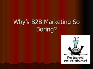 Why’s B2B Marketing So Boring? 