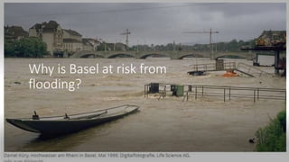 Why is Basel at risk from
flooding?
 
