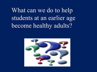 Children who have not been taught how to make good nutritional choices will usually eat the same things their friends are eating, and most snacks in vending machines are loaded with sugar, fat and carbohydrates.What can we do to help students at an earlier age become healthy adults?